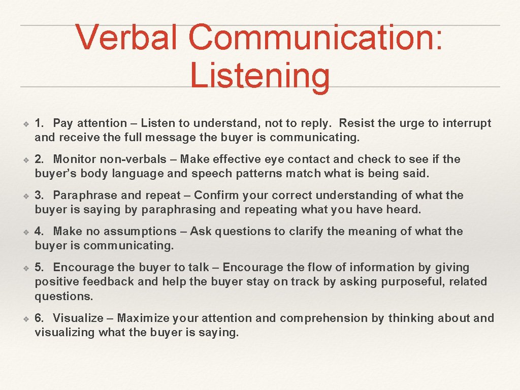 Verbal Communication: Listening ❖ ❖ ❖ 1. Pay attention – Listen to understand, not