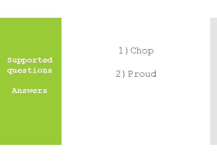 Supported questions Answers 1) Chop 2) Proud 