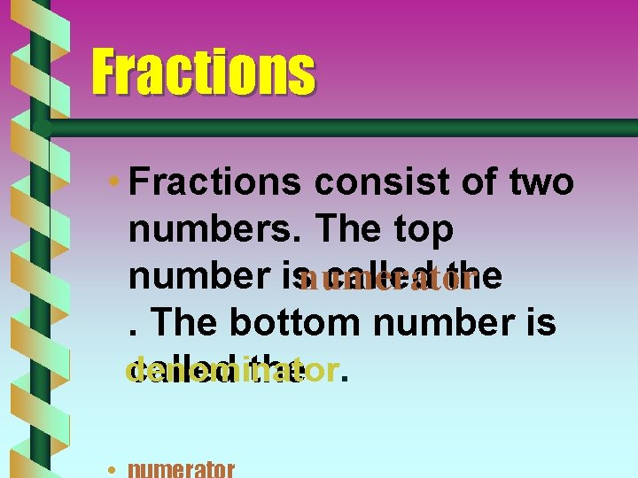 Fractions • Fractions consist of two numbers. The top number isnumerator called the. The