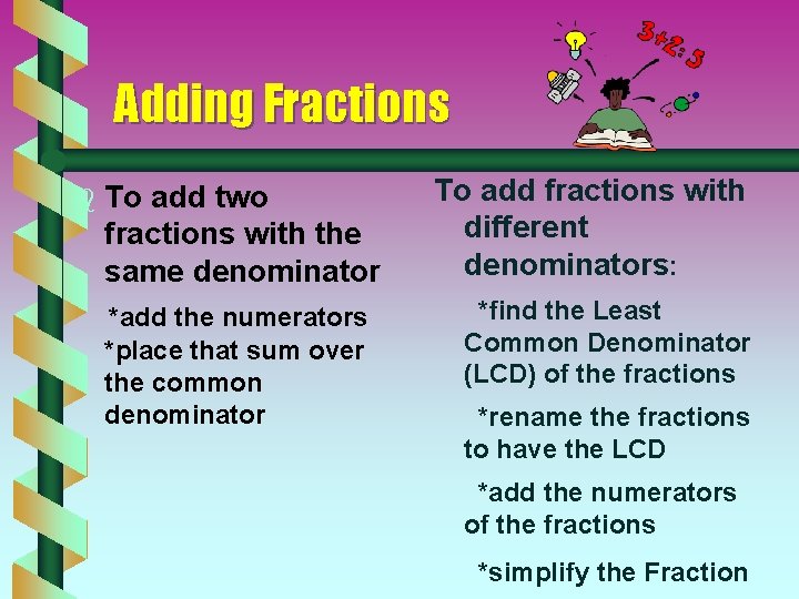 Adding Fractions b To add two fractions with the same denominator *add the numerators
