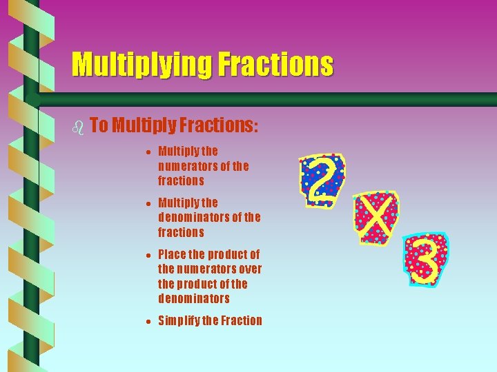 Multiplying Fractions b To Multiply Fractions: · Multiply the numerators of the fractions ·