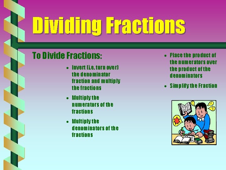 Dividing Fractions To Divide Fractions: · Invert (i. e. turn over) the denominator fraction