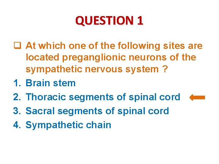 QUESTION 1 q At which one of the following sites are located preganglionic neurons