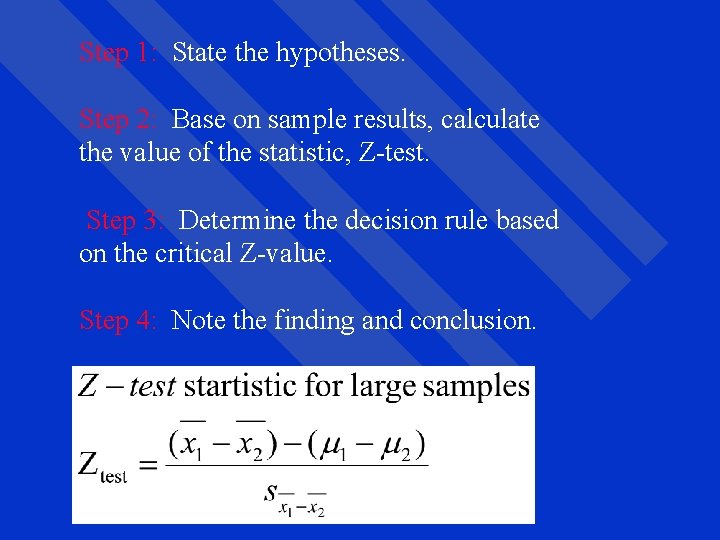 Step 1: State the hypotheses. Step 2: Base on sample results, calculate the value