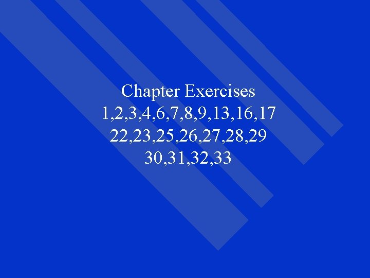 Chapter Exercises 1, 2, 3, 4, 6, 7, 8, 9, 13, 16, 17 22,