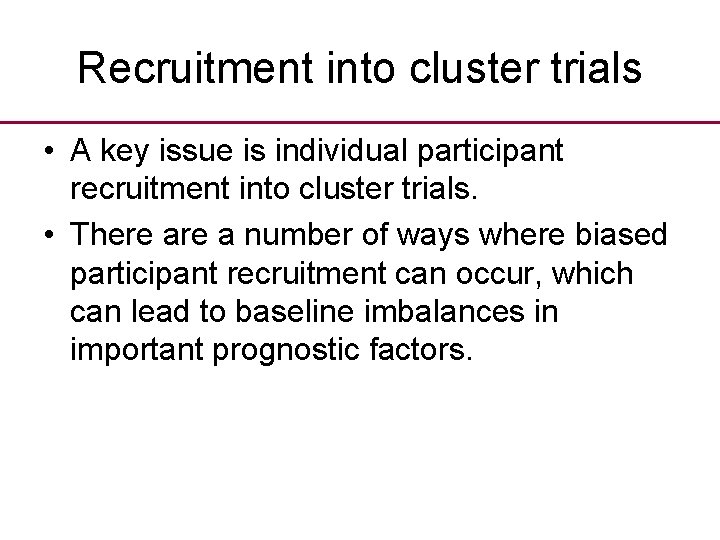 Recruitment into cluster trials • A key issue is individual participant recruitment into cluster