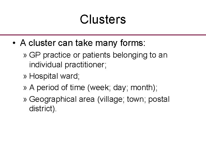 Clusters • A cluster can take many forms: » GP practice or patients belonging