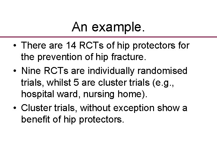 An example. • There are 14 RCTs of hip protectors for the prevention of