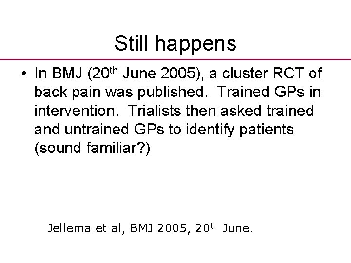 Still happens • In BMJ (20 th June 2005), a cluster RCT of back
