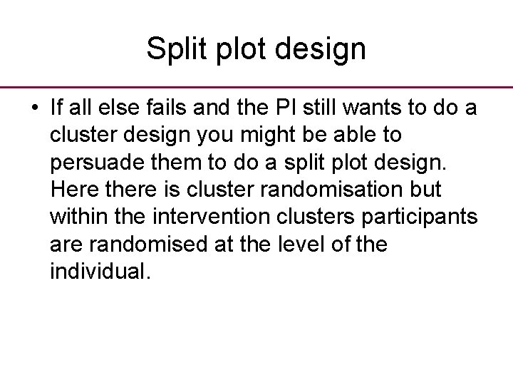 Split plot design • If all else fails and the PI still wants to