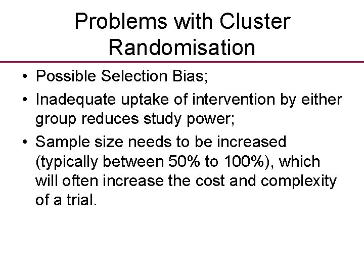 Problems with Cluster Randomisation • Possible Selection Bias; • Inadequate uptake of intervention by