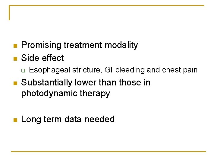 n n Promising treatment modality Side effect q Esophageal stricture, GI bleeding and chest