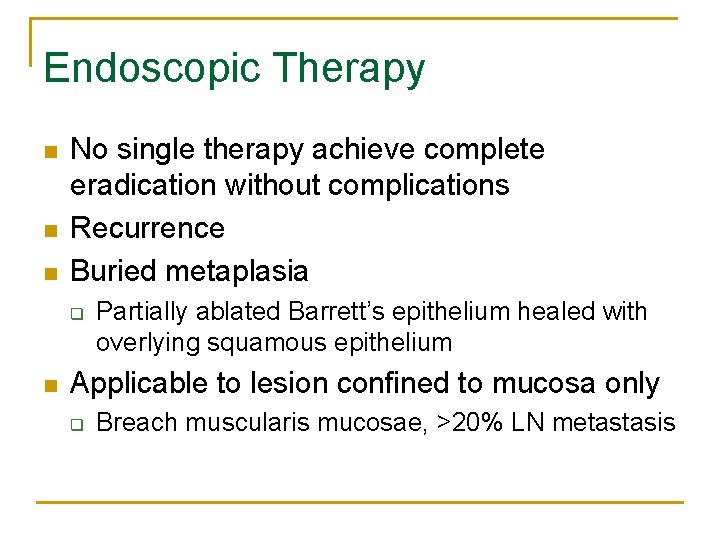 Endoscopic Therapy n n n No single therapy achieve complete eradication without complications Recurrence