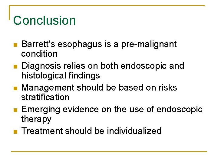 Conclusion n n Barrett’s esophagus is a pre-malignant condition Diagnosis relies on both endoscopic