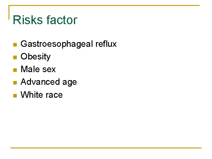 Risks factor n n n Gastroesophageal reflux Obesity Male sex Advanced age White race