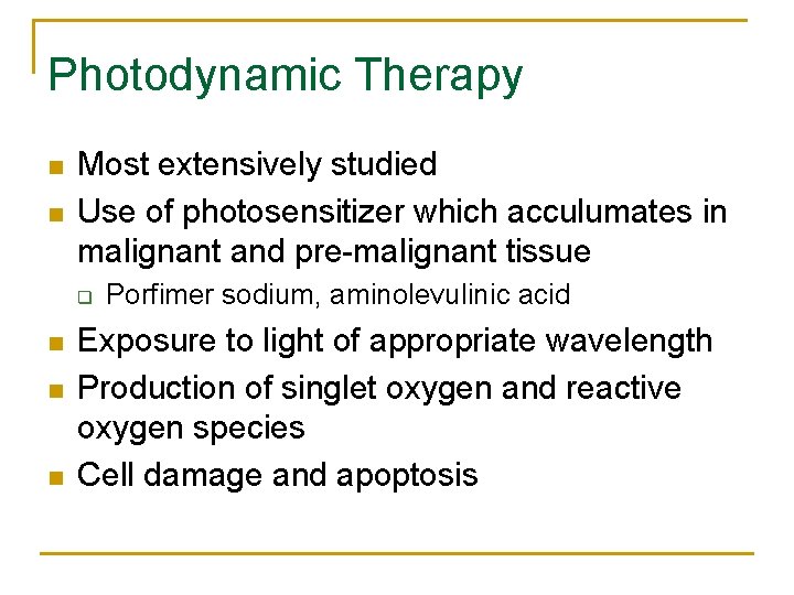 Photodynamic Therapy n n Most extensively studied Use of photosensitizer which acculumates in malignant