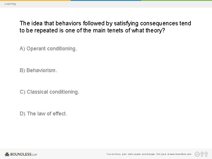 Learning The idea that behaviors followed by satisfying consequences tend to be repeated is