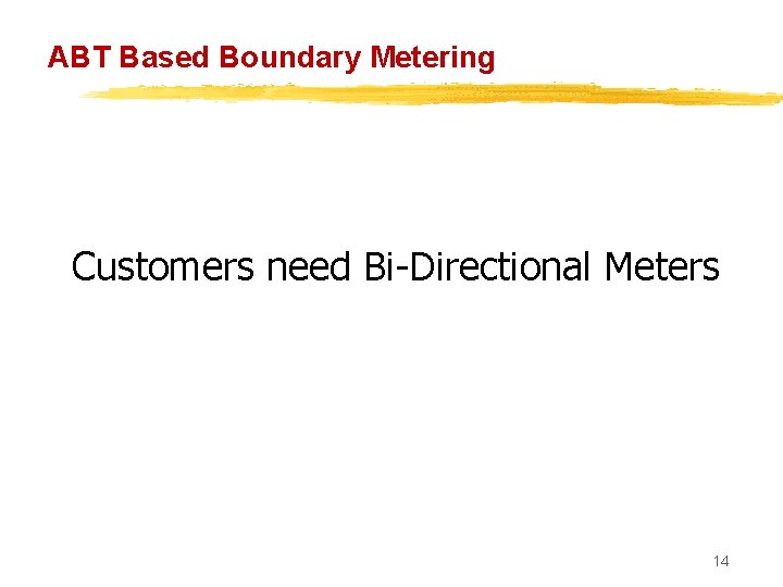 ABT Based Boundary Metering Customers need Bi-Directional Meters 14 