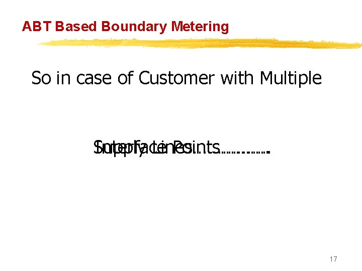 ABT Based Boundary Metering So in case of Customer with Multiple Supply Interface Lines…………….