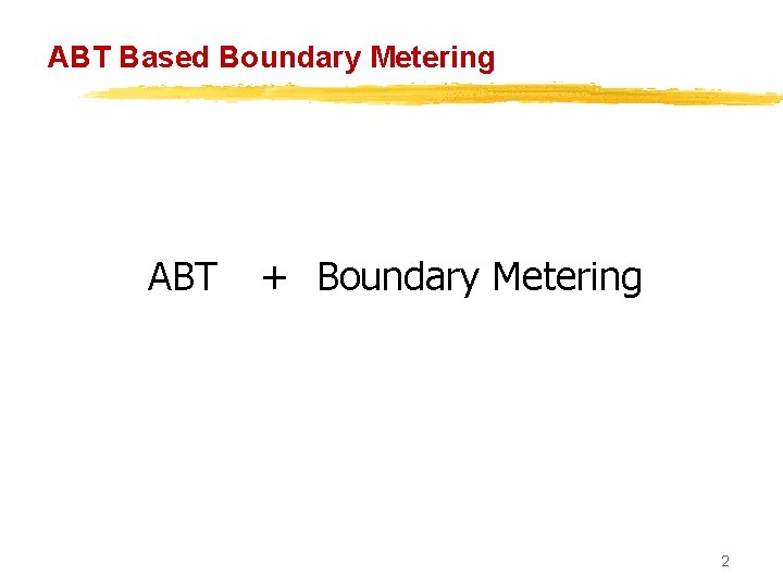 ABT Based Boundary Metering ABT + Boundary Metering 2 