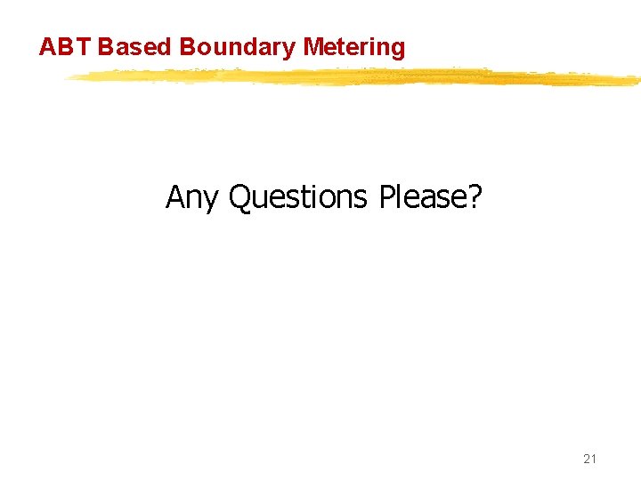 ABT Based Boundary Metering Any Questions Please? 21 