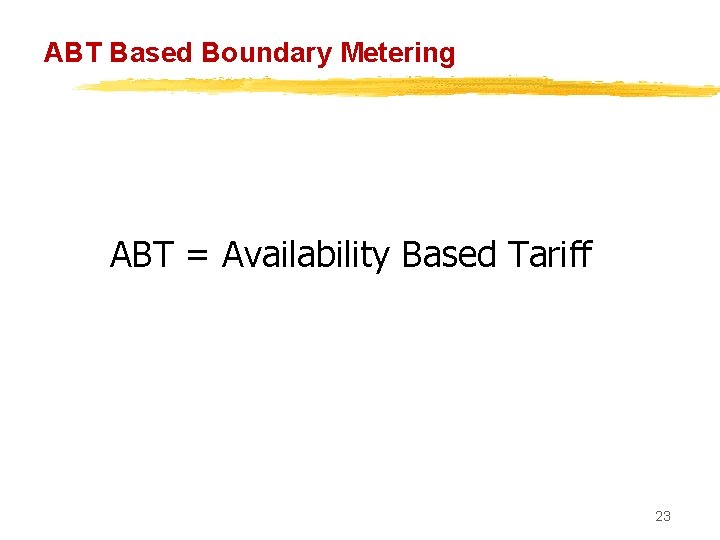 ABT Based Boundary Metering ABT = Availability Based Tariff 23 