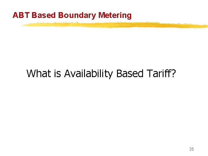 ABT Based Boundary Metering What is Availability Based Tariff? 25 