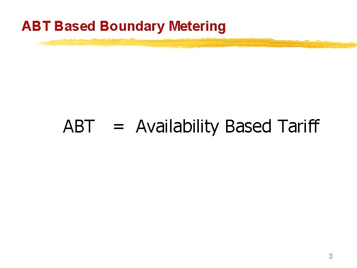 ABT Based Boundary Metering ABT = Availability Based Tariff 3 
