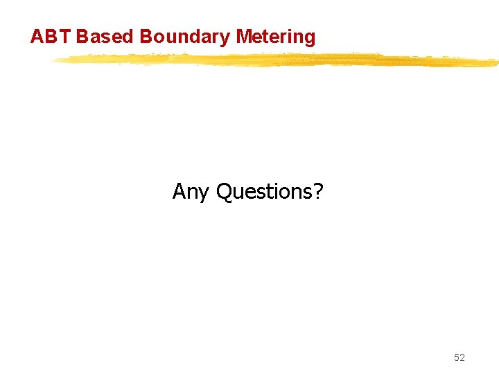 ABT Based Boundary Metering Any Questions? 52 