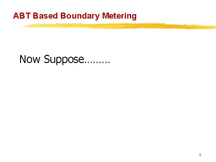 ABT Based Boundary Metering Now Suppose……… 9 