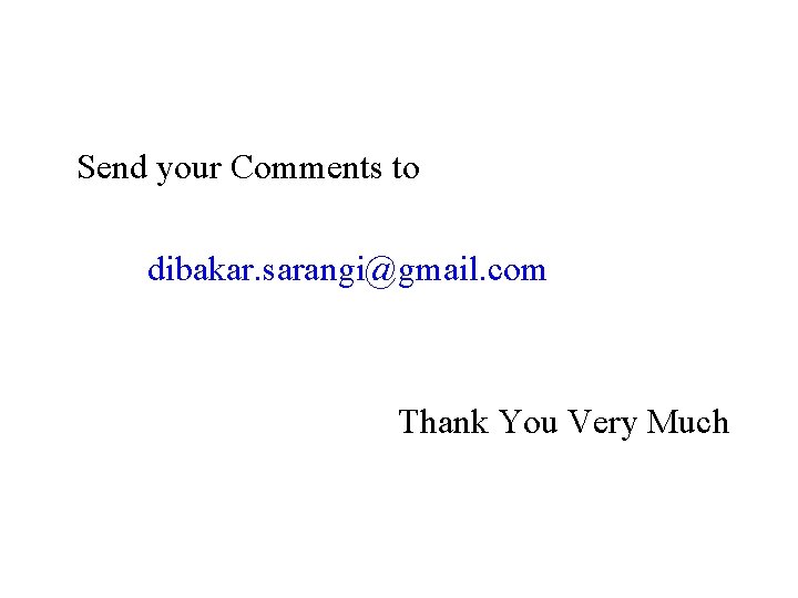 Send your Comments to dibakar. sarangi@gmail. com Thank You Very Much 