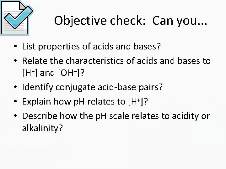 Objective check: Can you. . . • List properties of acids and bases? •