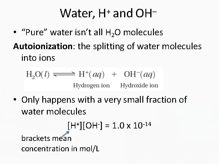 Water, H+ and OH– • “Pure” water isn’t all H 2 O molecules Autoionization: