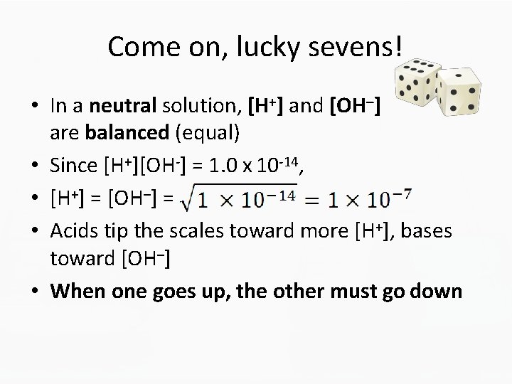 Come on, lucky sevens! • In a neutral solution, [H+] and [OH–] are balanced