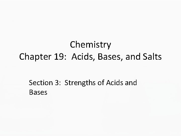 Chemistry Chapter 19: Acids, Bases, and Salts Section 3: Strengths of Acids and Bases