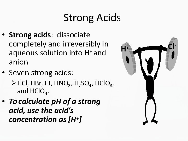 Strong Acids • Strong acids: dissociate completely and irreversibly in aqueous solution into H+