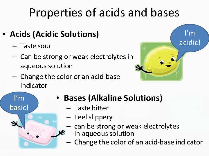 Properties of acids and bases • Acids (Acidic Solutions) – Taste sour – Can