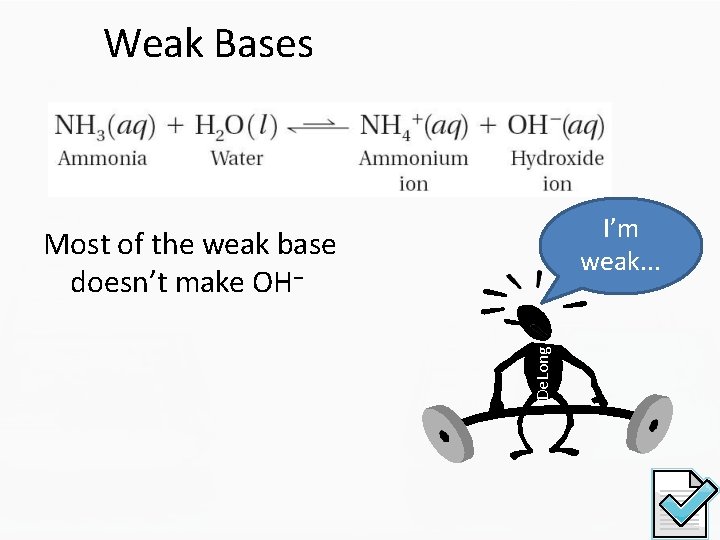 Weak Bases I’m weak. . . De. Long Most of the weak base doesn’t