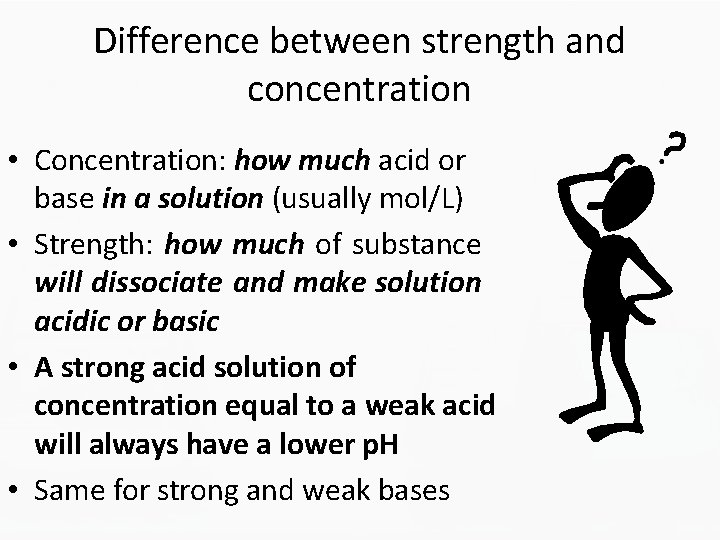 Difference between strength and concentration • Concentration: how much acid or base in a