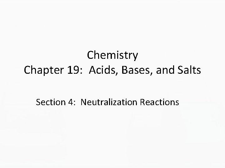 Chemistry Chapter 19: Acids, Bases, and Salts Section 4: Neutralization Reactions 
