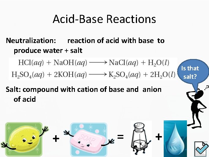 Acid-Base Reactions Neutralization: reaction of acid with base to produce water + salt Is