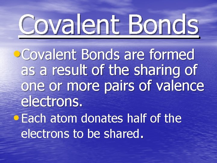 Covalent Bonds • Covalent Bonds are formed as a result of the sharing of