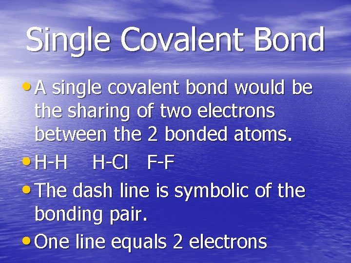 Single Covalent Bond • A single covalent bond would be the sharing of two