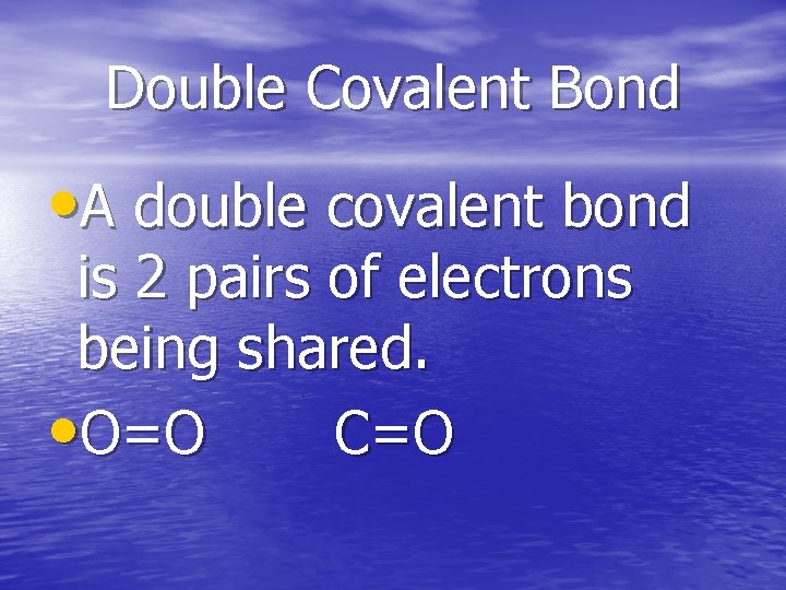 Double Covalent Bond • A double covalent bond is 2 pairs of electrons being
