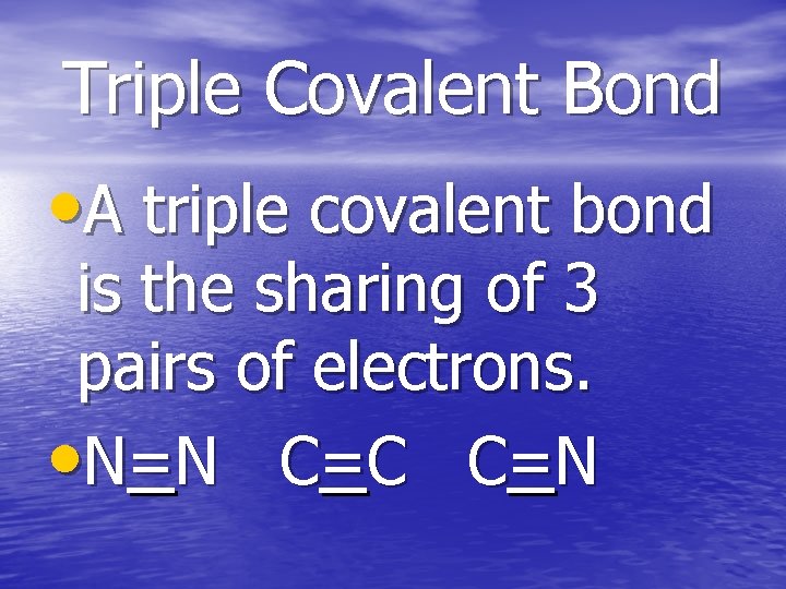 Triple Covalent Bond • A triple covalent bond is the sharing of 3 pairs