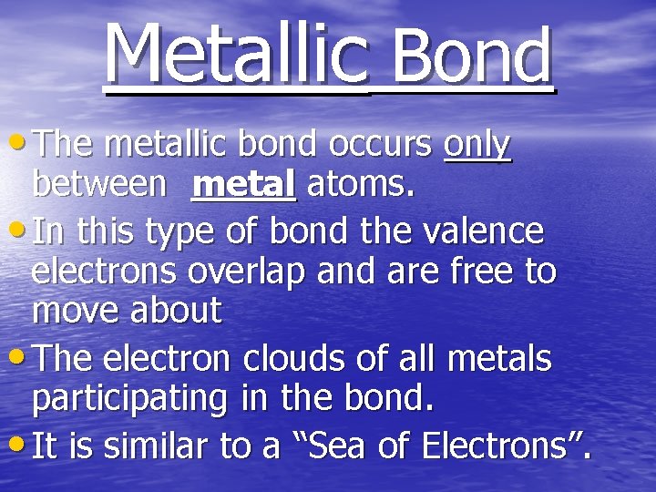 Metallic Bond • The metallic bond occurs only between metal atoms. • In this