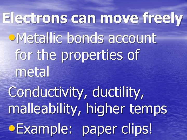 Electrons can move freely • Metallic bonds account for the properties of metal Conductivity,