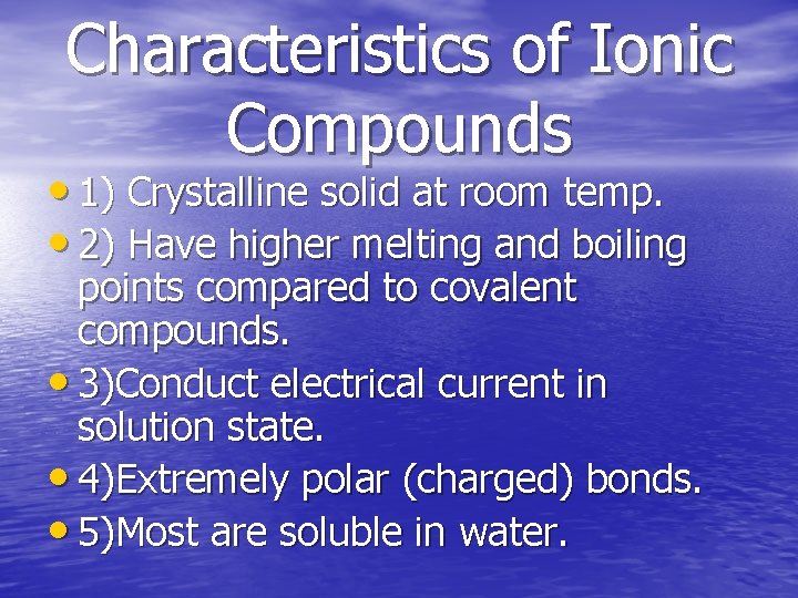 Characteristics of Ionic Compounds • 1) Crystalline solid at room temp. • 2) Have