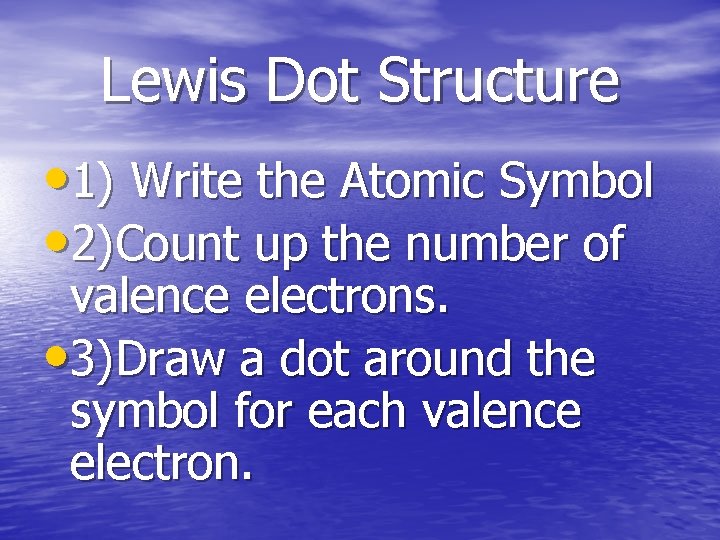 Lewis Dot Structure • 1) Write the Atomic Symbol • 2)Count up the number