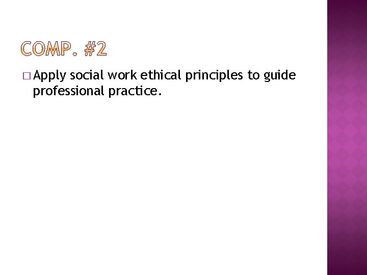 � Apply social work ethical principles to guide professional practice. 